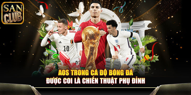 AOS trong cá độ bóng đá được coi là chiến thuật phụ đỉnh