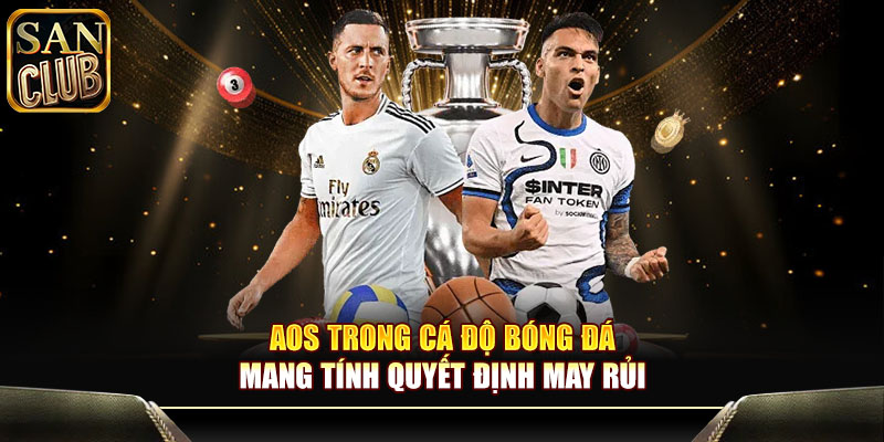 AOS trong cá độ bóng đá mang tính quyết định may rủi
