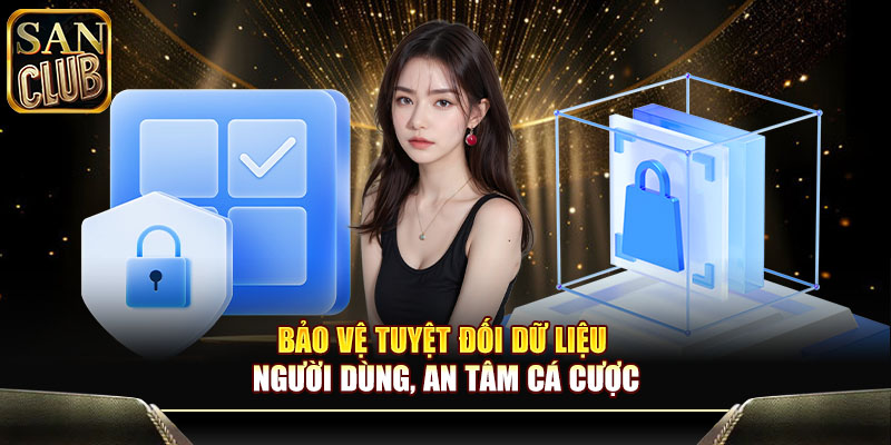 Bảo vệ tuyệt đối dữ liệu người dùng, an tâm cá cược