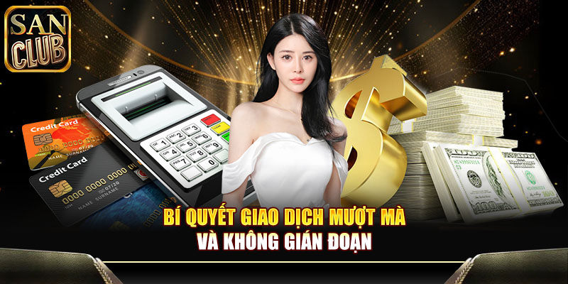 Bí quyết giao dịch mượt mà và không gián đoạn