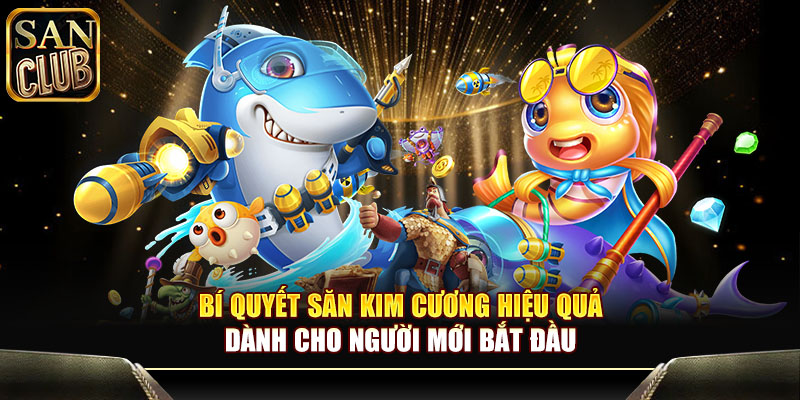 Bí quyết chơi bắn cá kim cương hiệu quả dành cho người mới bắt đầu