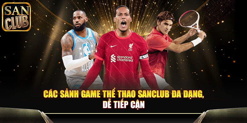 Các sảnh game thể thao Sanclub đa dạng, dễ tiếp cận