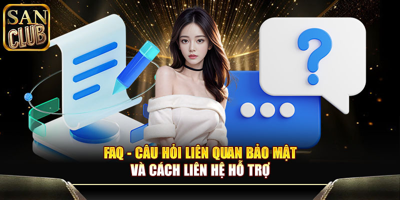 FAQ - Câu hỏi liên quan bảo mật và cách liên hệ hỗ trợ