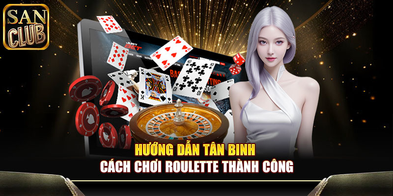 Hướng dẫn tân binh cách chơi roulette thành công