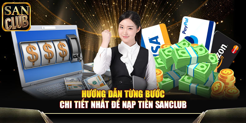 Hướng dẫn từng bước chi tiết nhất để nạp tiền Sanclub