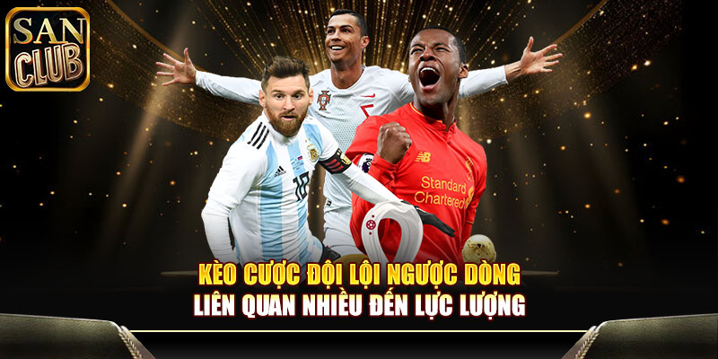 Kèo cược đội lội ngược dòng liên quan nhiều đến lực lượng