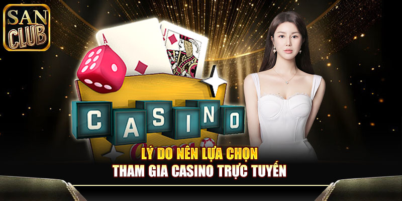Lý do nên lựa chọn tham gia casino trực tuyến 