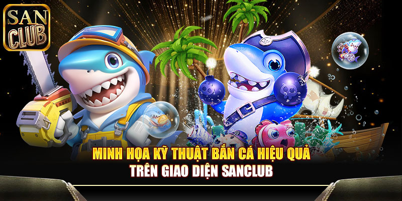Minh họa kỹ thuật bắn cá hiệu quả trên giao diện Sanclub