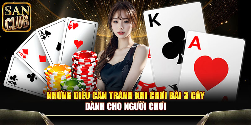 Những điều cần tránh khi chơi bài 3 cây  dành cho người chơi