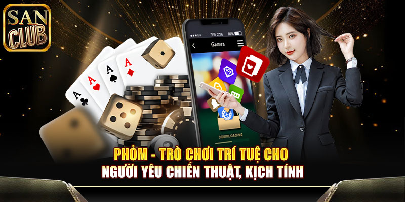 Phỏm - Trò chơi trí tuệ cho người yêu chiến thuật, kịch tính