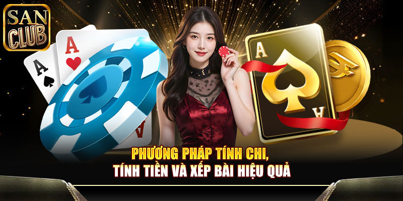 Phương pháp tính chi, tính tiền và xếp bài hiệu quả