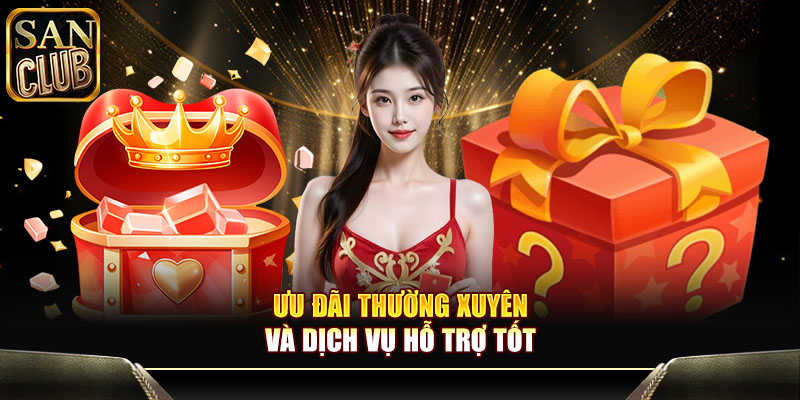 Ưu đãi thường xuyên và dịch vụ hỗ trợ tốt