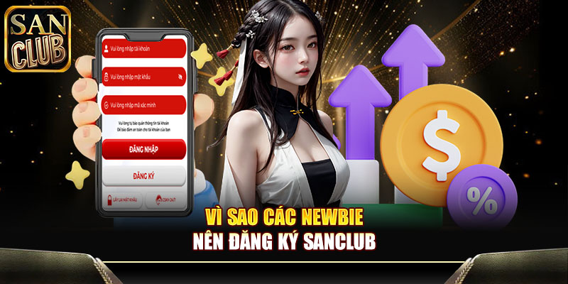 Vì sao các newbie nên đăng ký Sanclub
