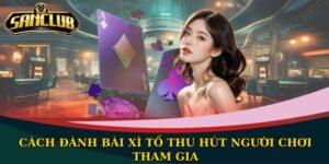 Cách đánh bài Xì Tố thu hút người chơi tham gia