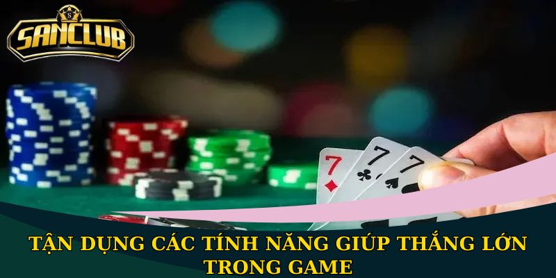 Cách đánh bài Ba Lá chuẩn xác, dễ hiểu nhất 2026 3 Tận dụng các tính năng giúp thắng lớn trong game