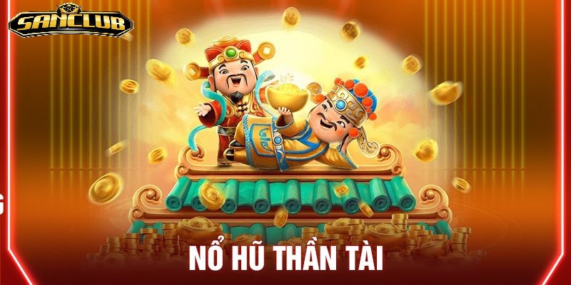 Nổ hũ Thần tài Sanclub, tựa game hấp dẫn số 1